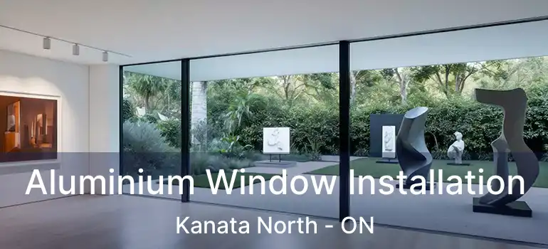  Aluminium Window Installation Kanata North - ON