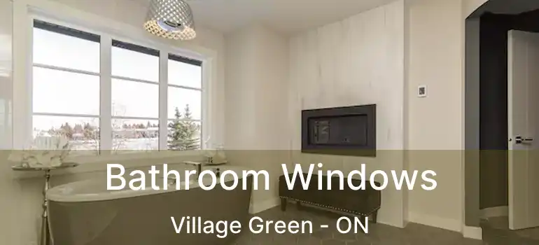  Bathroom Windows Village Green - ON