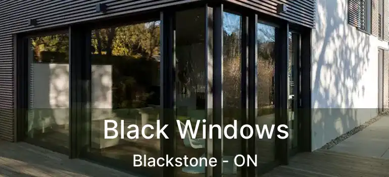  Black Windows Blackstone - ON