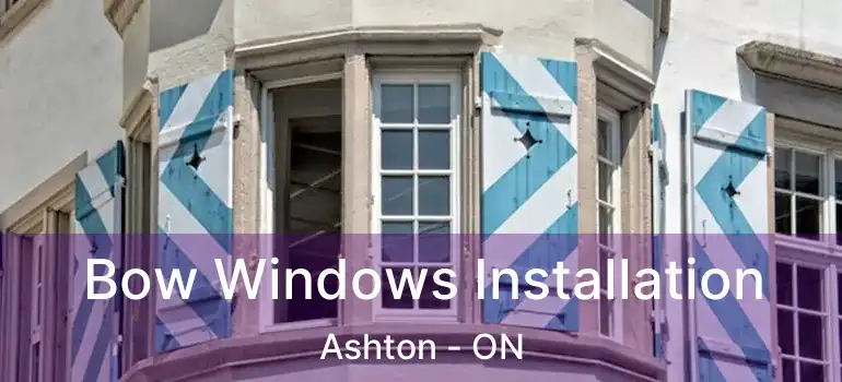  Bow Windows Installation Ashton - ON
