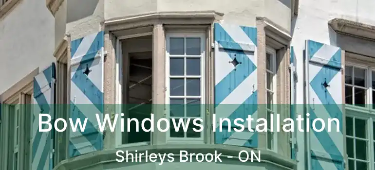  Bow Windows Installation Shirleys Brook - ON