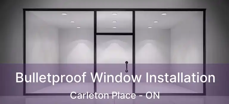  Bulletproof Window Installation Carleton Place - ON