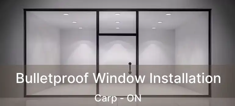  Bulletproof Window Installation Carp - ON