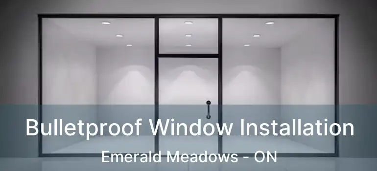  Bulletproof Window Installation Emerald Meadows - ON