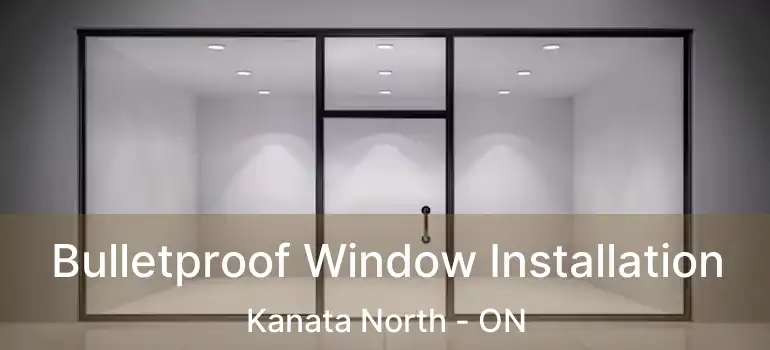  Bulletproof Window Installation Kanata North - ON
