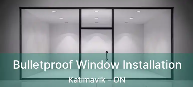  Bulletproof Window Installation Katimavik - ON