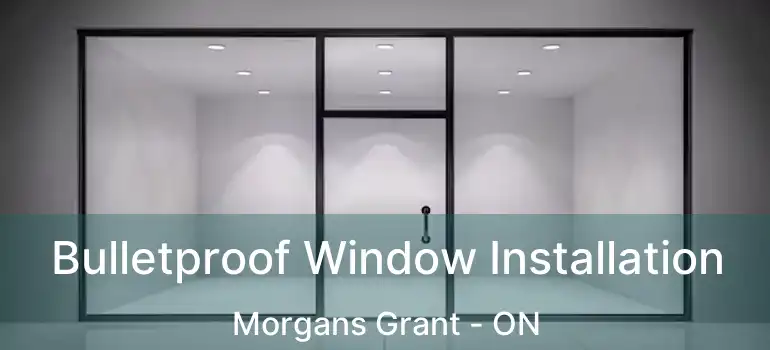  Bulletproof Window Installation Morgans Grant - ON
