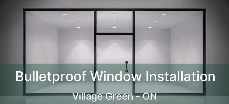  Bulletproof Window Installation Village Green - ON