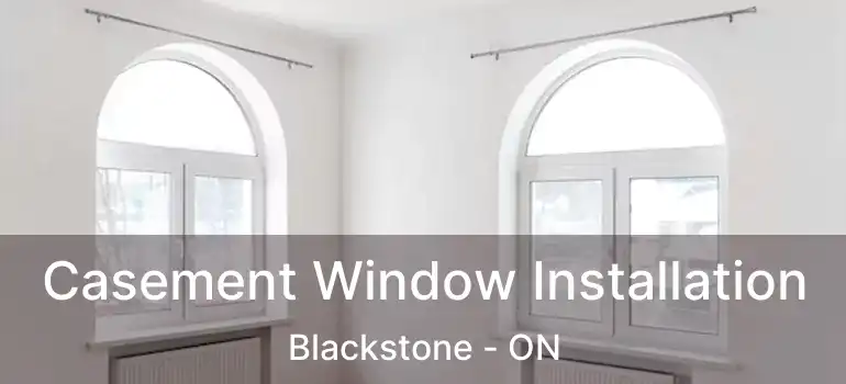  Casement Window Installation Blackstone - ON
