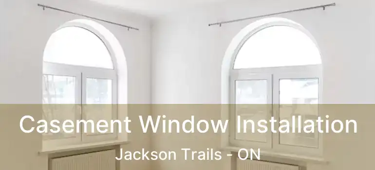  Casement Window Installation Jackson Trails - ON