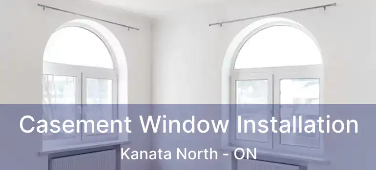  Casement Window Installation Kanata North - ON