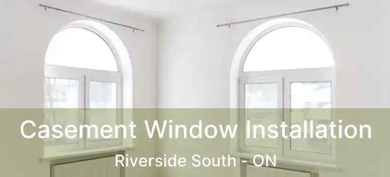  Casement Window Installation Riverside South - ON