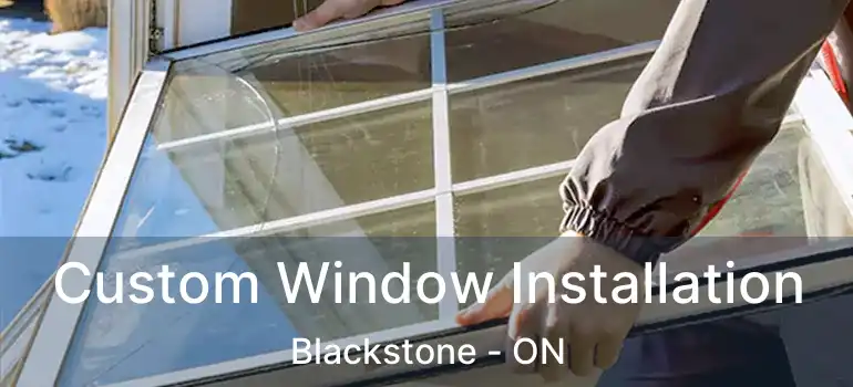  Custom Window Installation Blackstone - ON
