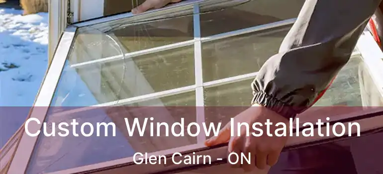  Custom Window Installation Glen Cairn - ON