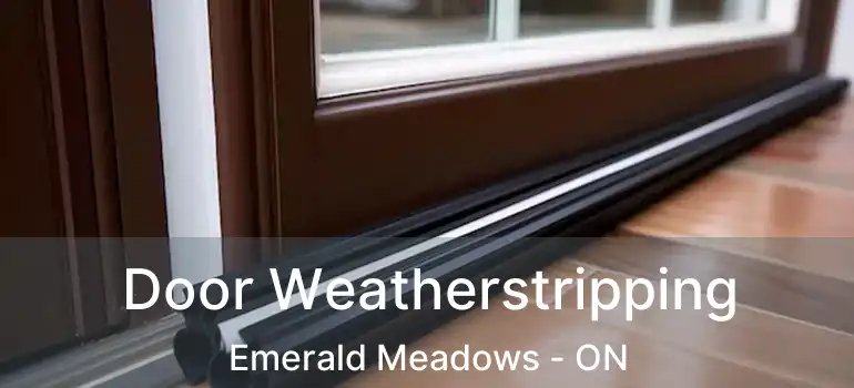  Door Weatherstripping Emerald Meadows - ON