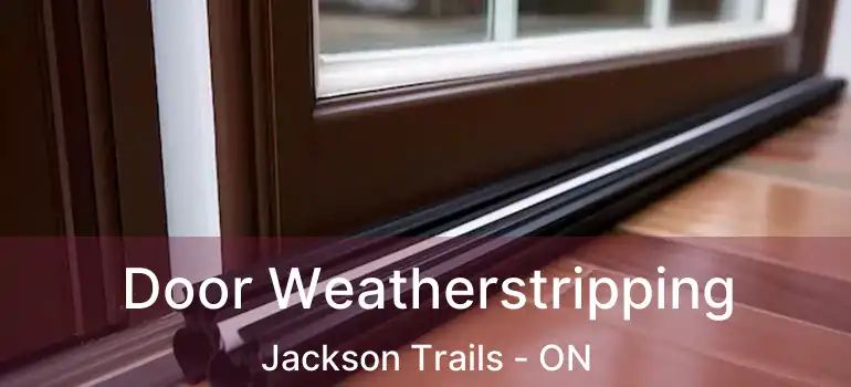  Door Weatherstripping Jackson Trails - ON