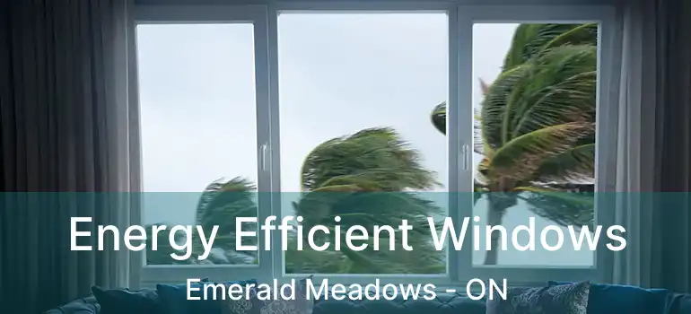  Energy Efficient Windows Emerald Meadows - ON