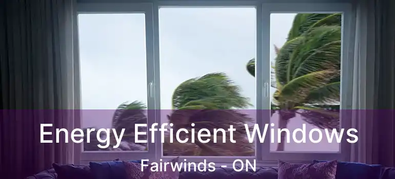  Energy Efficient Windows Fairwinds - ON
