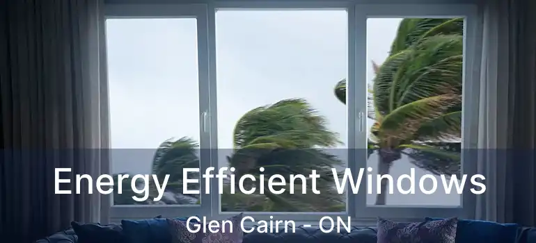  Energy Efficient Windows Glen Cairn - ON