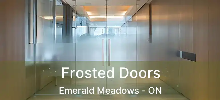  Frosted Doors Emerald Meadows - ON