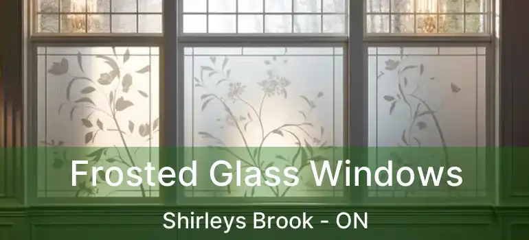 Frosted Glass Windows Shirleys Brook - ON