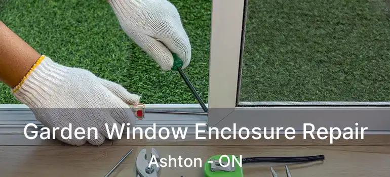  Garden Window Enclosure Repair Ashton - ON