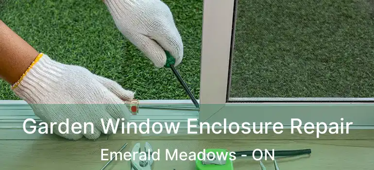  Garden Window Enclosure Repair Emerald Meadows - ON