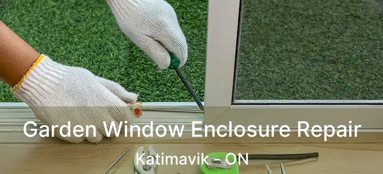  Garden Window Enclosure Repair Katimavik - ON