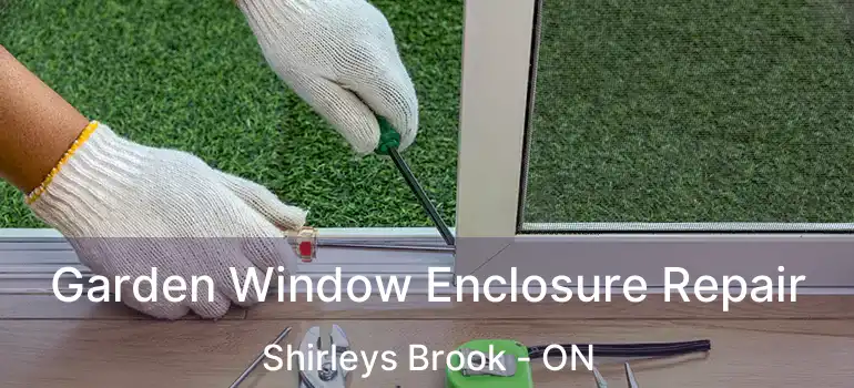  Garden Window Enclosure Repair Shirleys Brook - ON
