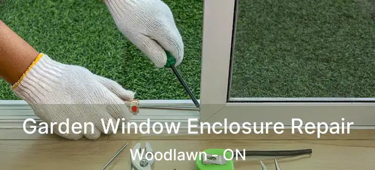  Garden Window Enclosure Repair Woodlawn - ON