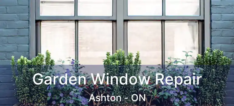  Garden Window Repair Ashton - ON