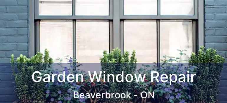  Garden Window Repair Beaverbrook - ON