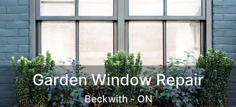  Garden Window Repair Beckwith - ON