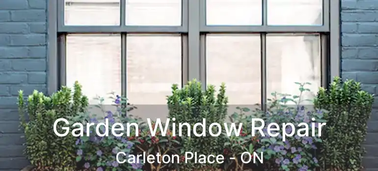  Garden Window Repair Carleton Place - ON