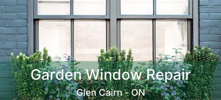  Garden Window Repair Glen Cairn - ON
