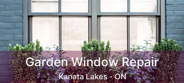  Garden Window Repair Kanata Lakes - ON