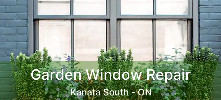  Garden Window Repair Kanata South - ON