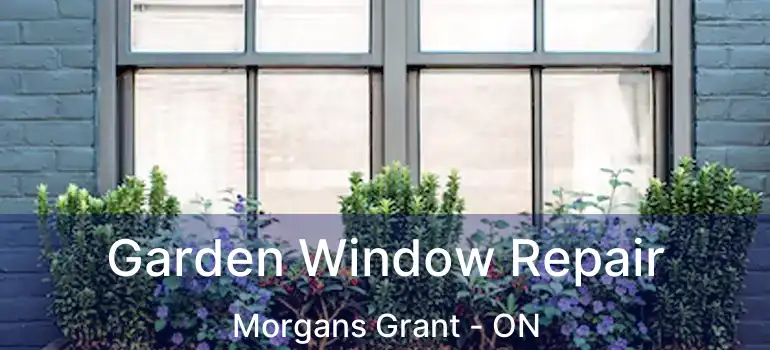  Garden Window Repair Morgans Grant - ON