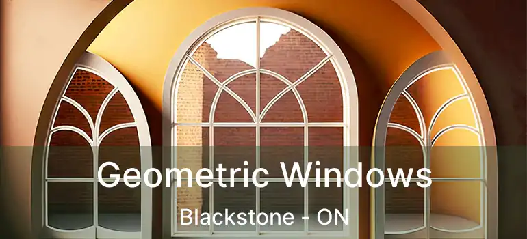  Geometric Windows Blackstone - ON