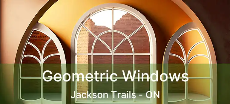  Geometric Windows Jackson Trails - ON
