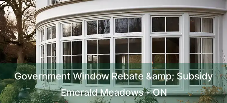  Government Window Rebate & Subsidy Emerald Meadows - ON