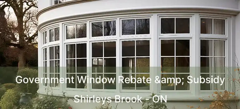  Government Window Rebate & Subsidy Shirleys Brook - ON