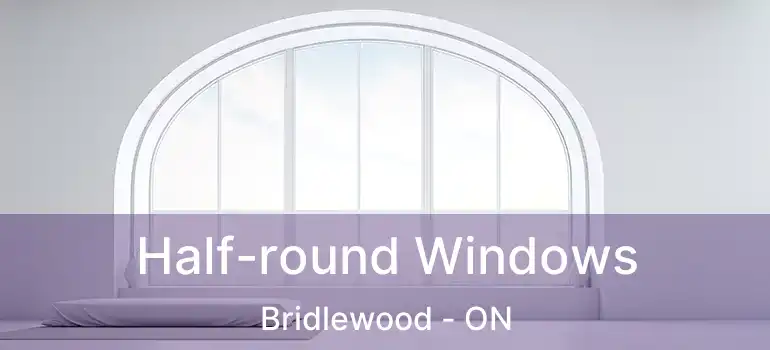  Half-round Windows Bridlewood - ON