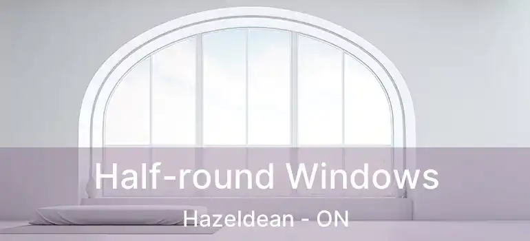 Half-round Windows Hazeldean - ON