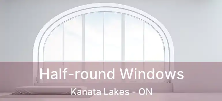  Half-round Windows Kanata Lakes - ON