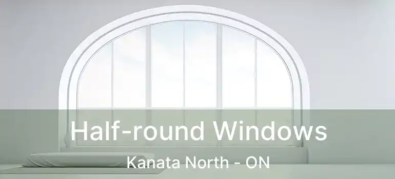  Half-round Windows Kanata North - ON