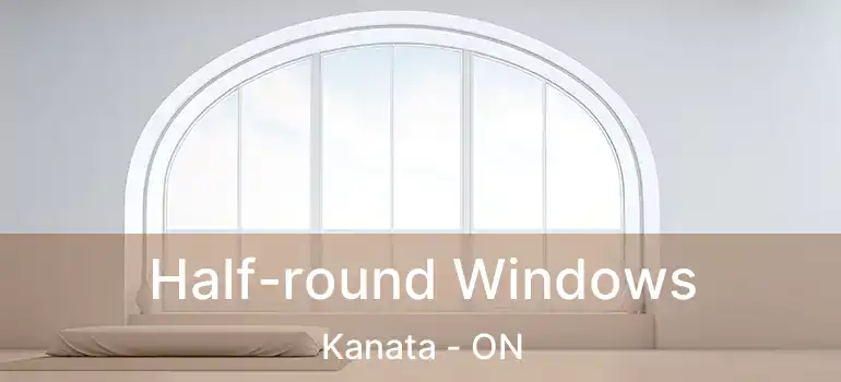  Half-round Windows Kanata - ON