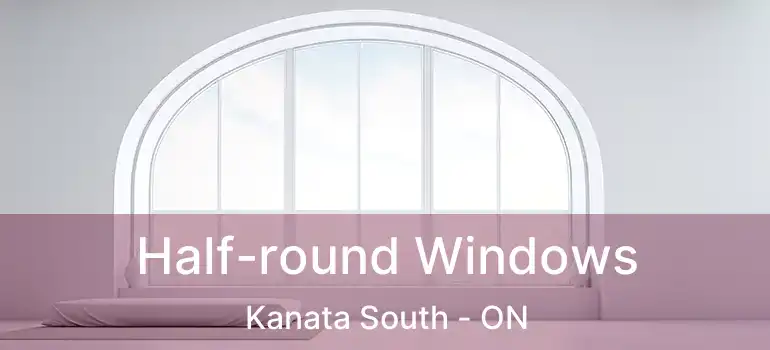  Half-round Windows Kanata South - ON