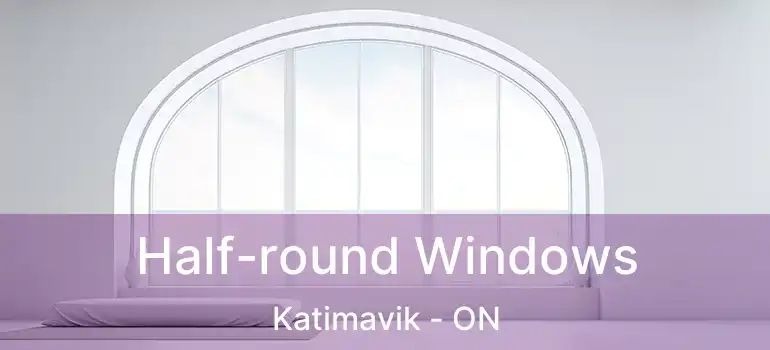  Half-round Windows Katimavik - ON