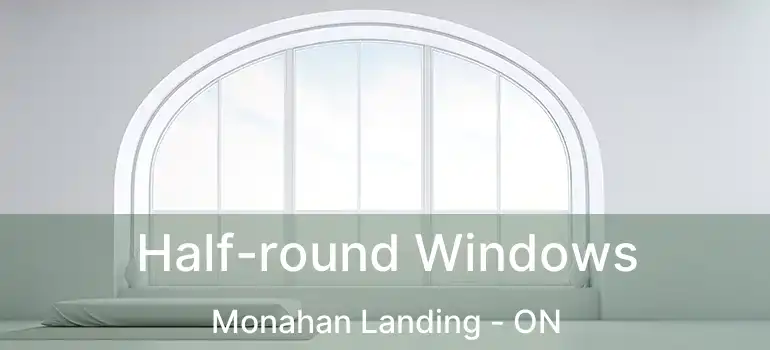  Half-round Windows Monahan Landing - ON